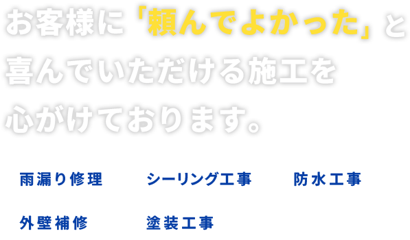 お客様に「頼んでよかった」と喜んでいただける施工を